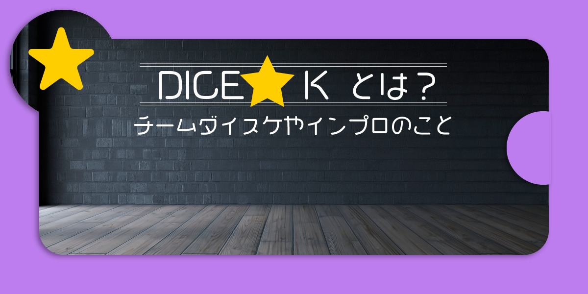 インプロ集団「team DICE☆K」teamDICE☆Kとは？